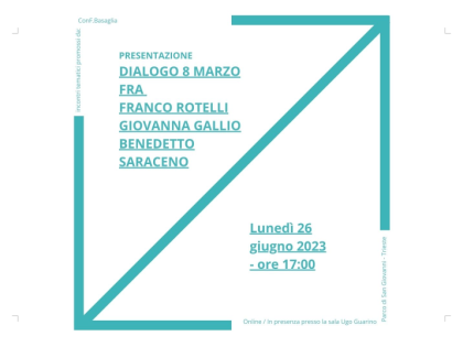 Presentazione dialogo dell’8 marzo fra Franco Rotelli, Giovanna Gallio, Benedetto Saraceno – Trieste, 26 giugno e 10 luglio 2023
